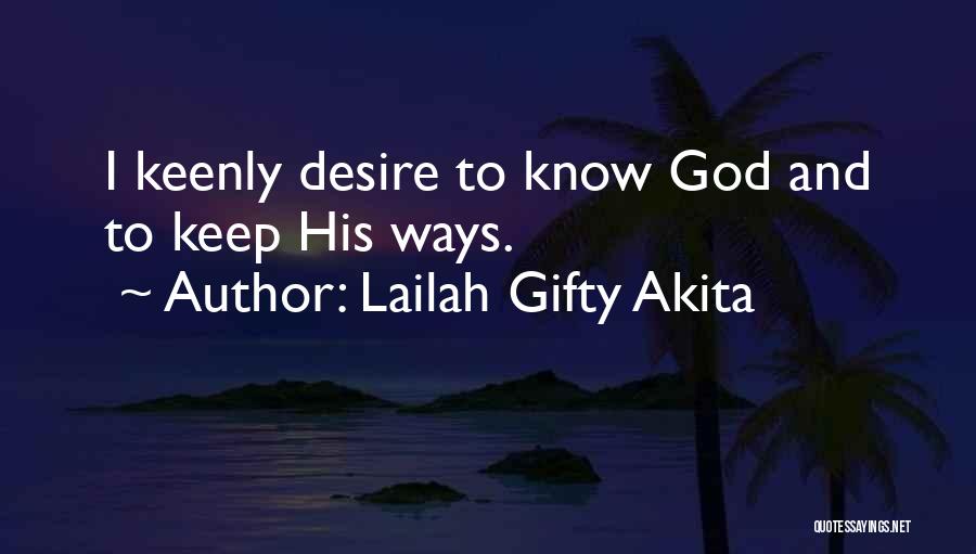 Lailah Gifty Akita Quotes: I Keenly Desire To Know God And To Keep His Ways.