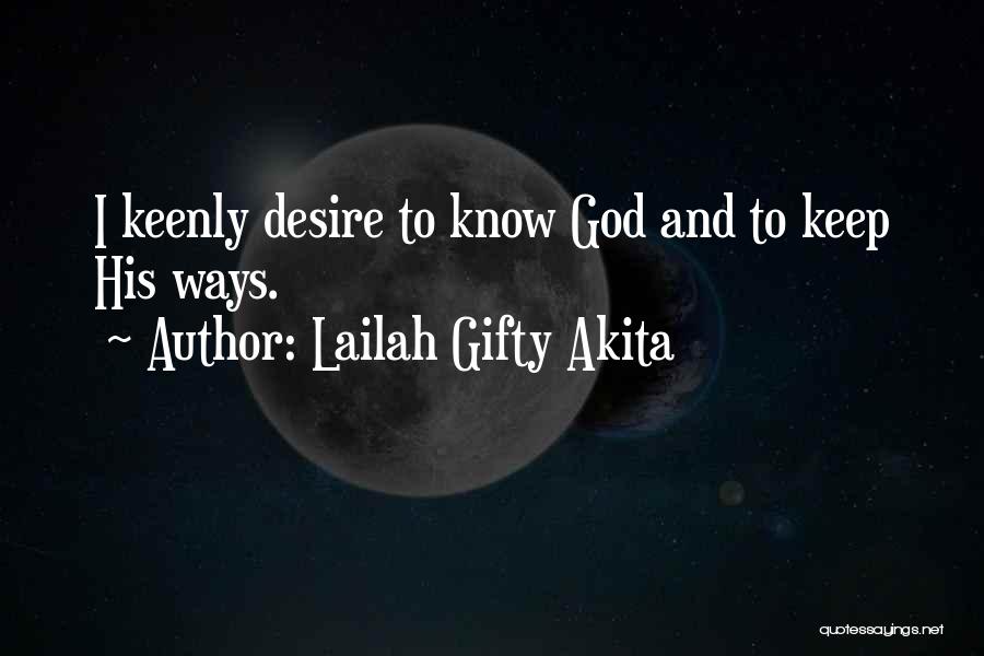 Lailah Gifty Akita Quotes: I Keenly Desire To Know God And To Keep His Ways.