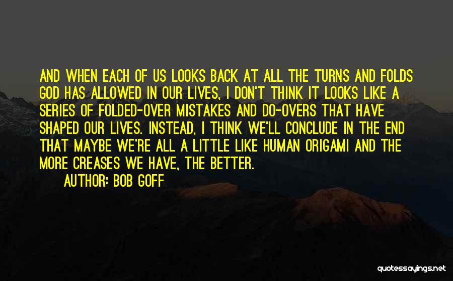 Bob Goff Quotes: And When Each Of Us Looks Back At All The Turns And Folds God Has Allowed In Our Lives, I