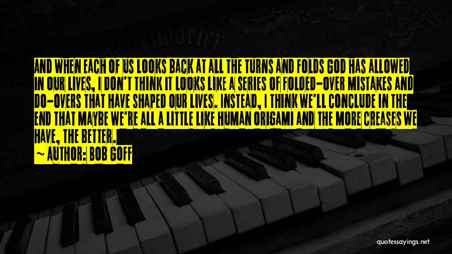 Bob Goff Quotes: And When Each Of Us Looks Back At All The Turns And Folds God Has Allowed In Our Lives, I