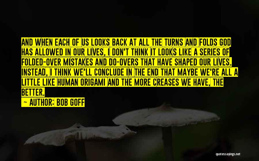 Bob Goff Quotes: And When Each Of Us Looks Back At All The Turns And Folds God Has Allowed In Our Lives, I