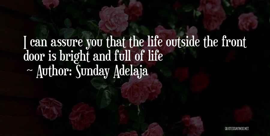 Sunday Adelaja Quotes: I Can Assure You That The Life Outside The Front Door Is Bright And Full Of Life