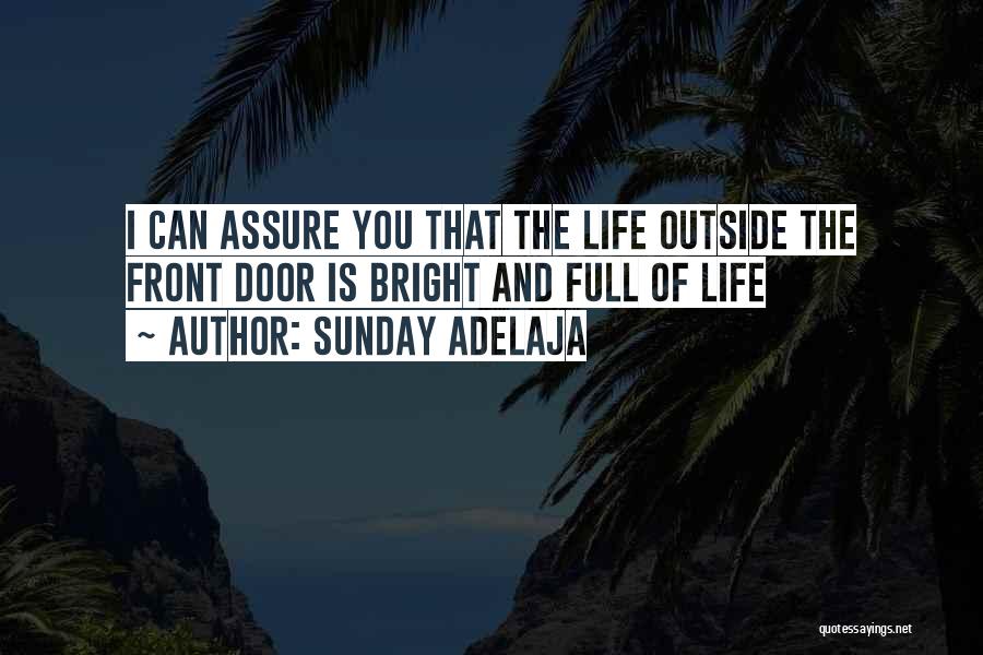 Sunday Adelaja Quotes: I Can Assure You That The Life Outside The Front Door Is Bright And Full Of Life