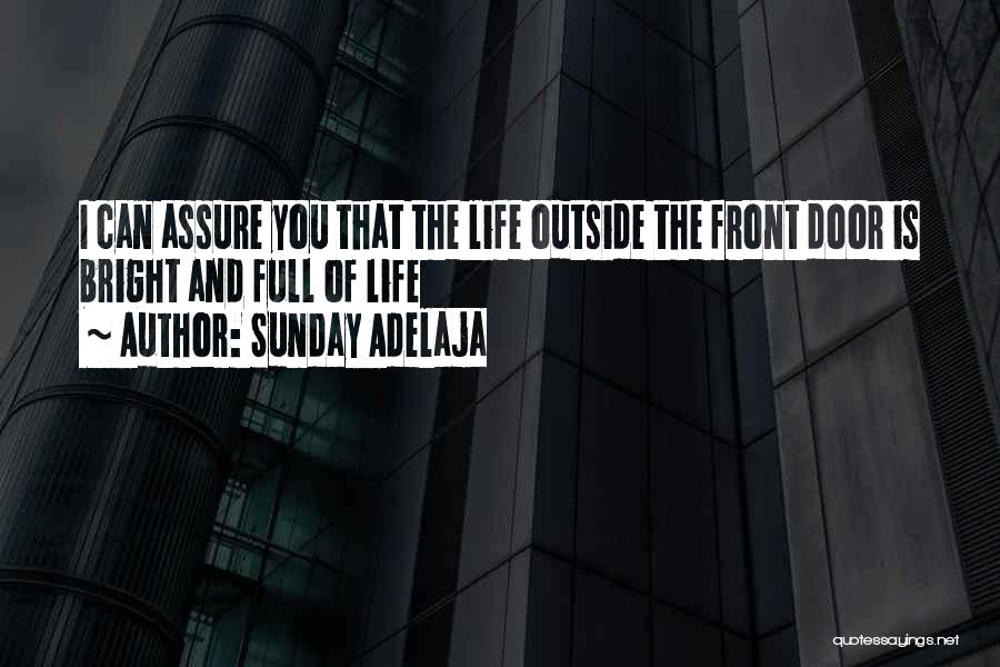 Sunday Adelaja Quotes: I Can Assure You That The Life Outside The Front Door Is Bright And Full Of Life