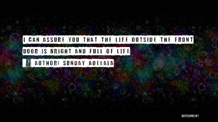 Sunday Adelaja Quotes: I Can Assure You That The Life Outside The Front Door Is Bright And Full Of Life