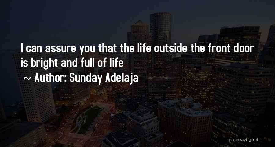 Sunday Adelaja Quotes: I Can Assure You That The Life Outside The Front Door Is Bright And Full Of Life