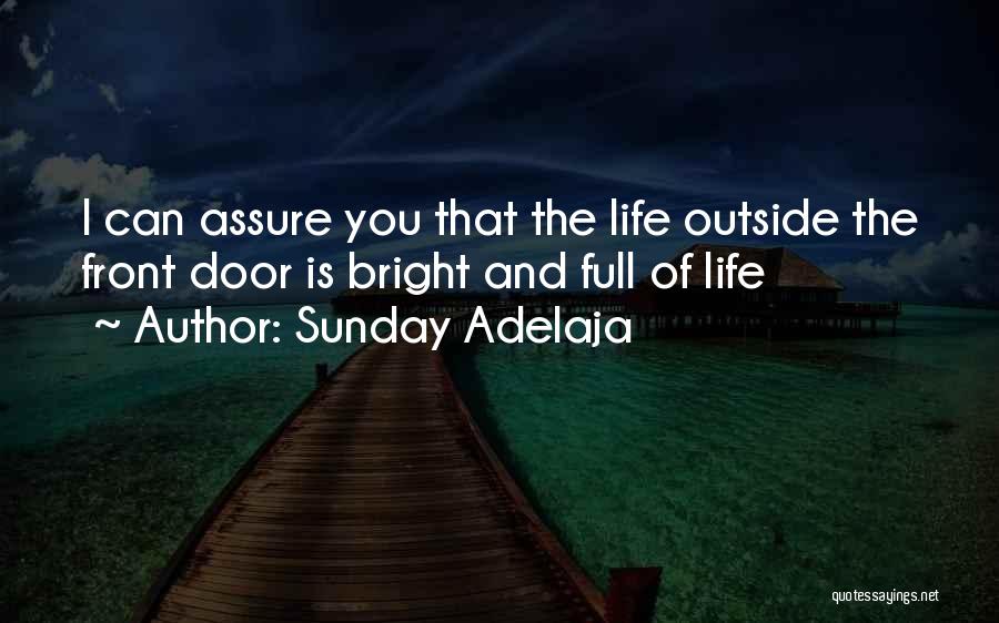 Sunday Adelaja Quotes: I Can Assure You That The Life Outside The Front Door Is Bright And Full Of Life