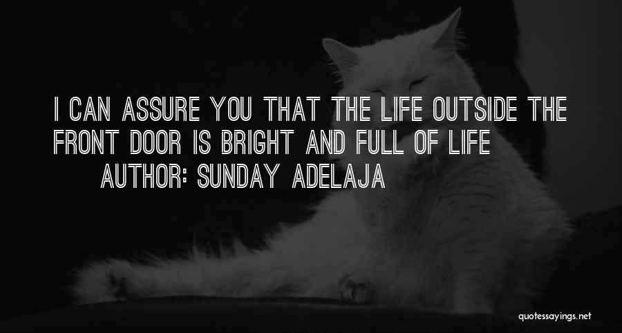 Sunday Adelaja Quotes: I Can Assure You That The Life Outside The Front Door Is Bright And Full Of Life