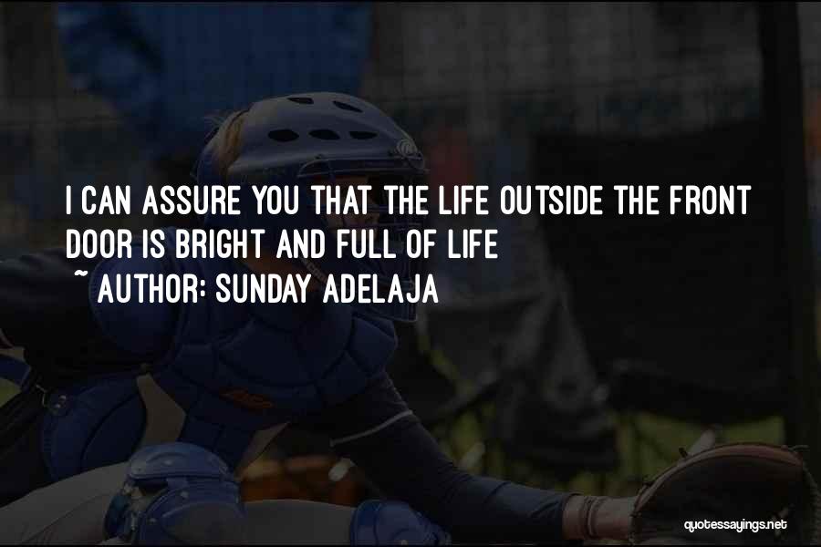Sunday Adelaja Quotes: I Can Assure You That The Life Outside The Front Door Is Bright And Full Of Life