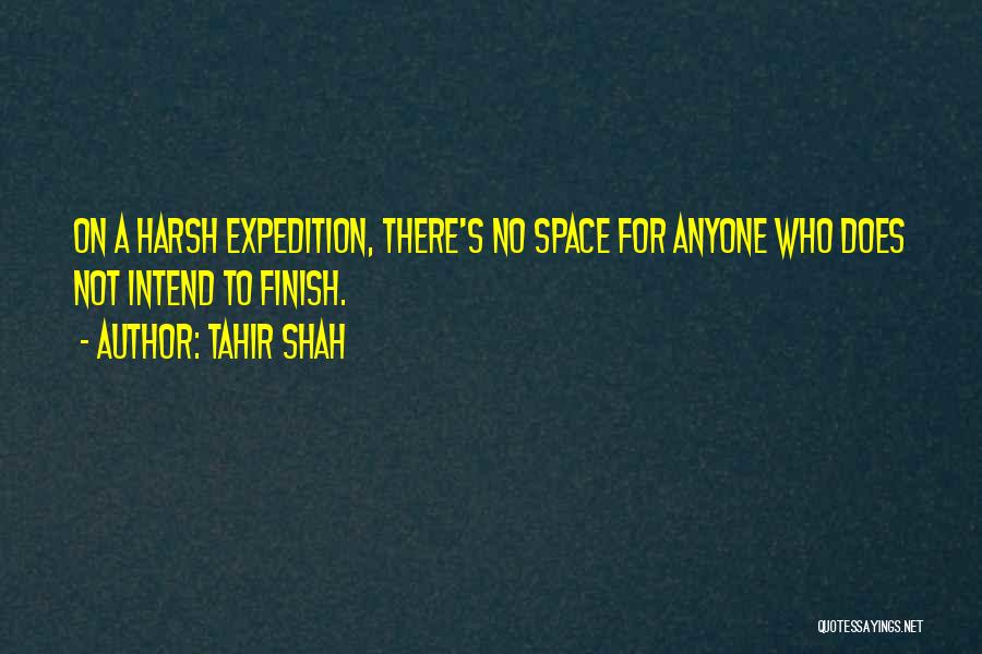 Tahir Shah Quotes: On A Harsh Expedition, There's No Space For Anyone Who Does Not Intend To Finish.