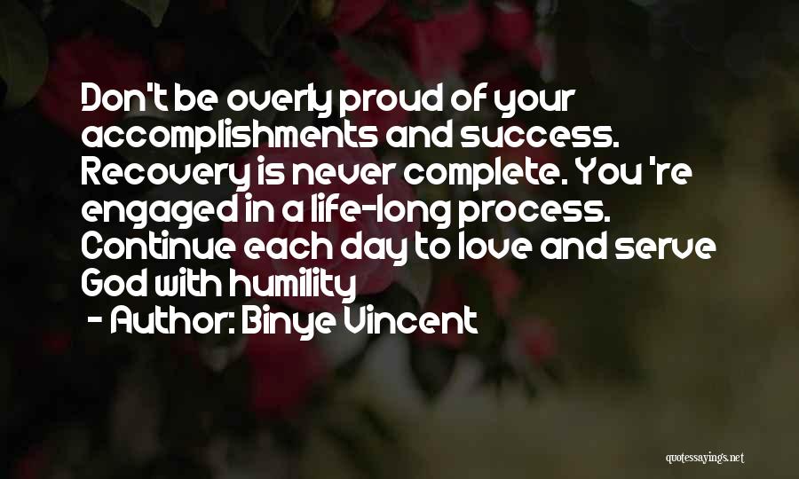 Binye Vincent Quotes: Don't Be Overly Proud Of Your Accomplishments And Success. Recovery Is Never Complete. You 're Engaged In A Life-long Process.