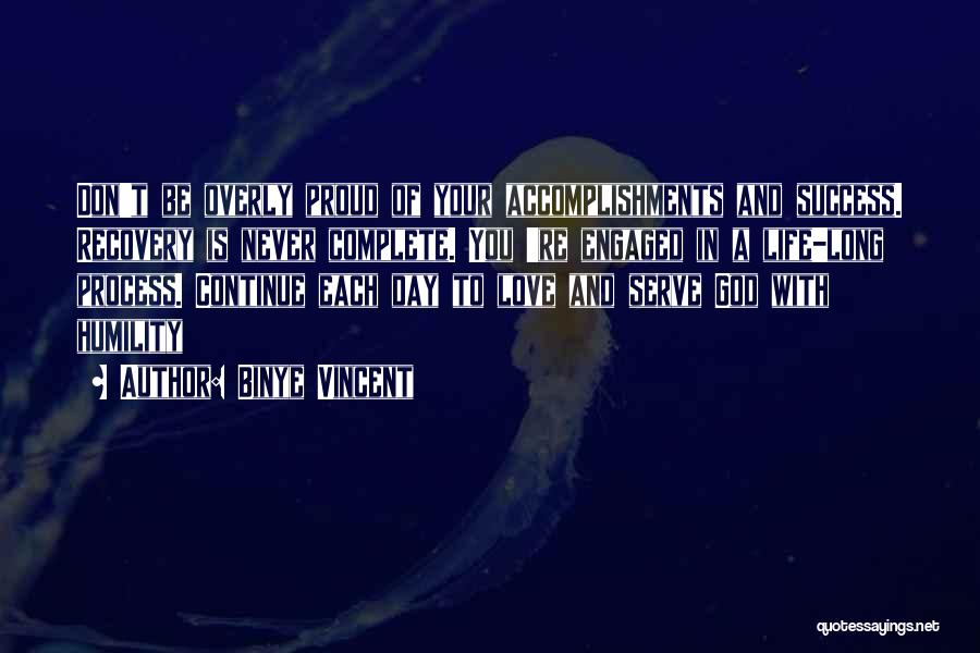 Binye Vincent Quotes: Don't Be Overly Proud Of Your Accomplishments And Success. Recovery Is Never Complete. You 're Engaged In A Life-long Process.