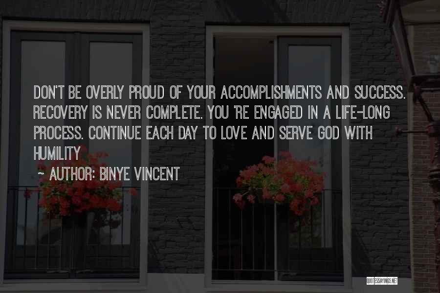Binye Vincent Quotes: Don't Be Overly Proud Of Your Accomplishments And Success. Recovery Is Never Complete. You 're Engaged In A Life-long Process.