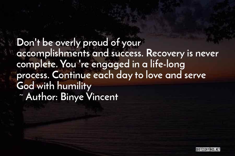 Binye Vincent Quotes: Don't Be Overly Proud Of Your Accomplishments And Success. Recovery Is Never Complete. You 're Engaged In A Life-long Process.