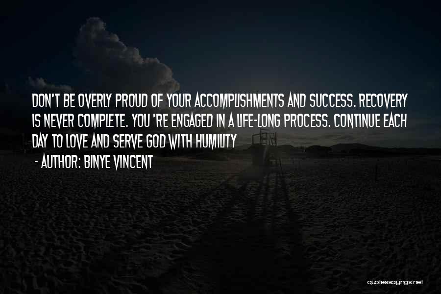 Binye Vincent Quotes: Don't Be Overly Proud Of Your Accomplishments And Success. Recovery Is Never Complete. You 're Engaged In A Life-long Process.