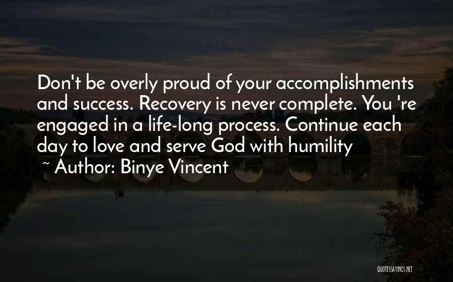 Binye Vincent Quotes: Don't Be Overly Proud Of Your Accomplishments And Success. Recovery Is Never Complete. You 're Engaged In A Life-long Process.