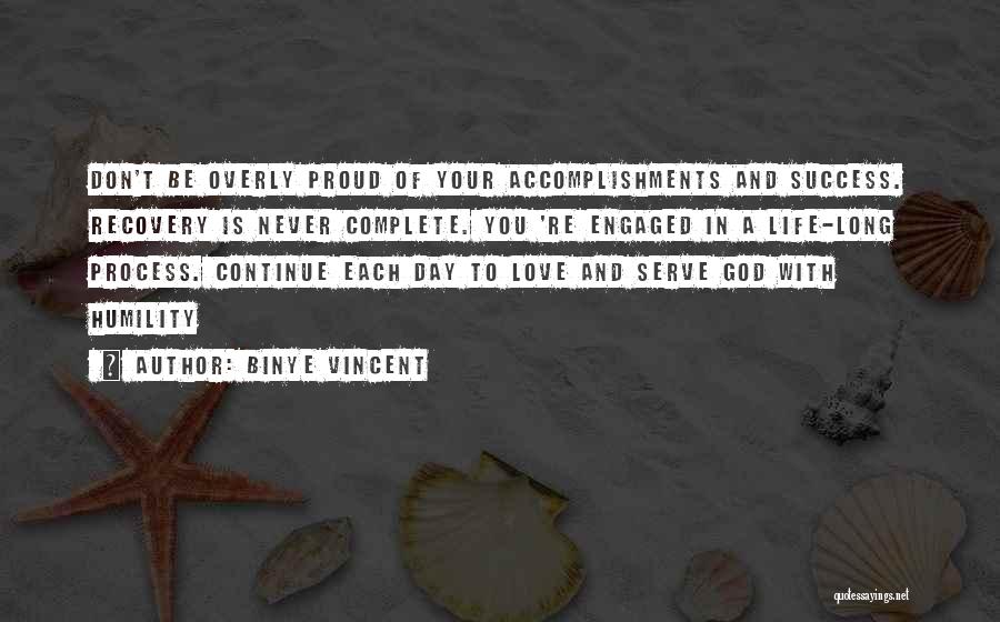 Binye Vincent Quotes: Don't Be Overly Proud Of Your Accomplishments And Success. Recovery Is Never Complete. You 're Engaged In A Life-long Process.