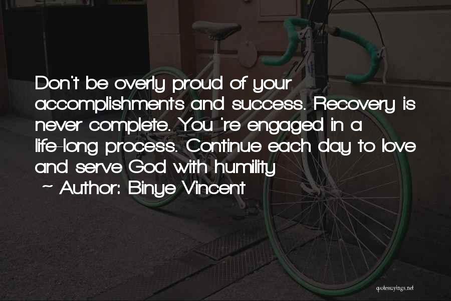 Binye Vincent Quotes: Don't Be Overly Proud Of Your Accomplishments And Success. Recovery Is Never Complete. You 're Engaged In A Life-long Process.