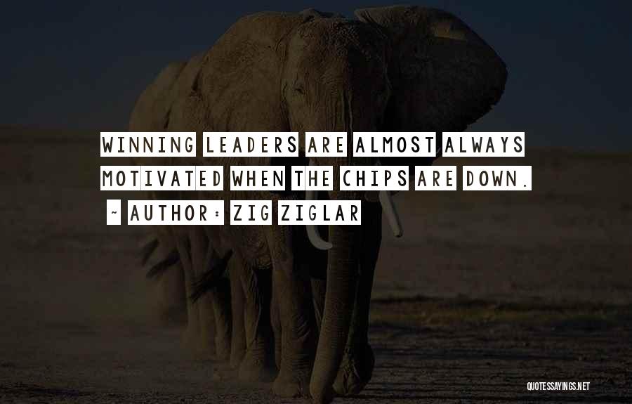 Zig Ziglar Quotes: Winning Leaders Are Almost Always Motivated When The Chips Are Down.