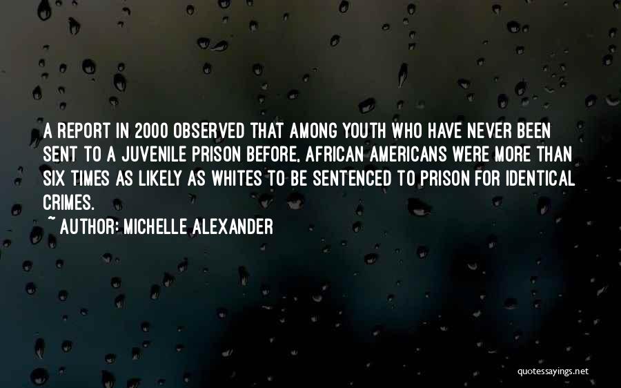 Michelle Alexander Quotes: A Report In 2000 Observed That Among Youth Who Have Never Been Sent To A Juvenile Prison Before, African Americans
