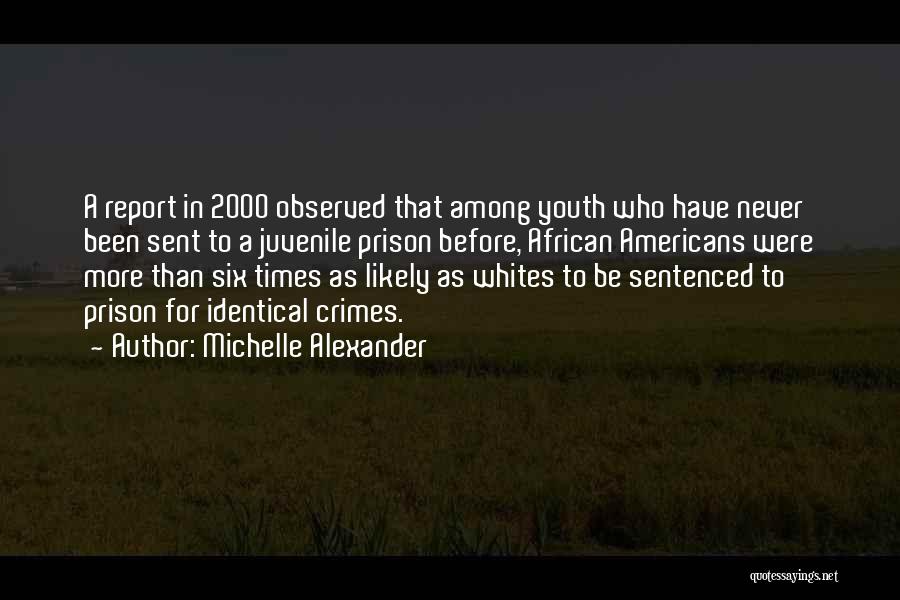 Michelle Alexander Quotes: A Report In 2000 Observed That Among Youth Who Have Never Been Sent To A Juvenile Prison Before, African Americans