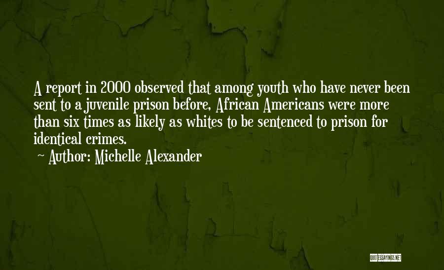 Michelle Alexander Quotes: A Report In 2000 Observed That Among Youth Who Have Never Been Sent To A Juvenile Prison Before, African Americans