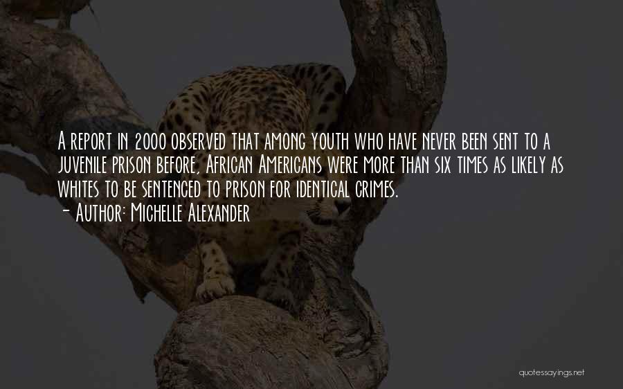 Michelle Alexander Quotes: A Report In 2000 Observed That Among Youth Who Have Never Been Sent To A Juvenile Prison Before, African Americans