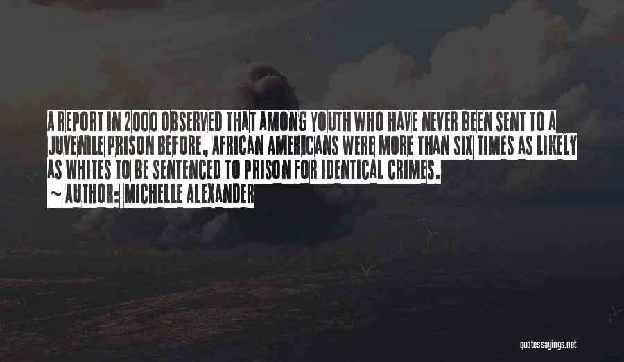 Michelle Alexander Quotes: A Report In 2000 Observed That Among Youth Who Have Never Been Sent To A Juvenile Prison Before, African Americans