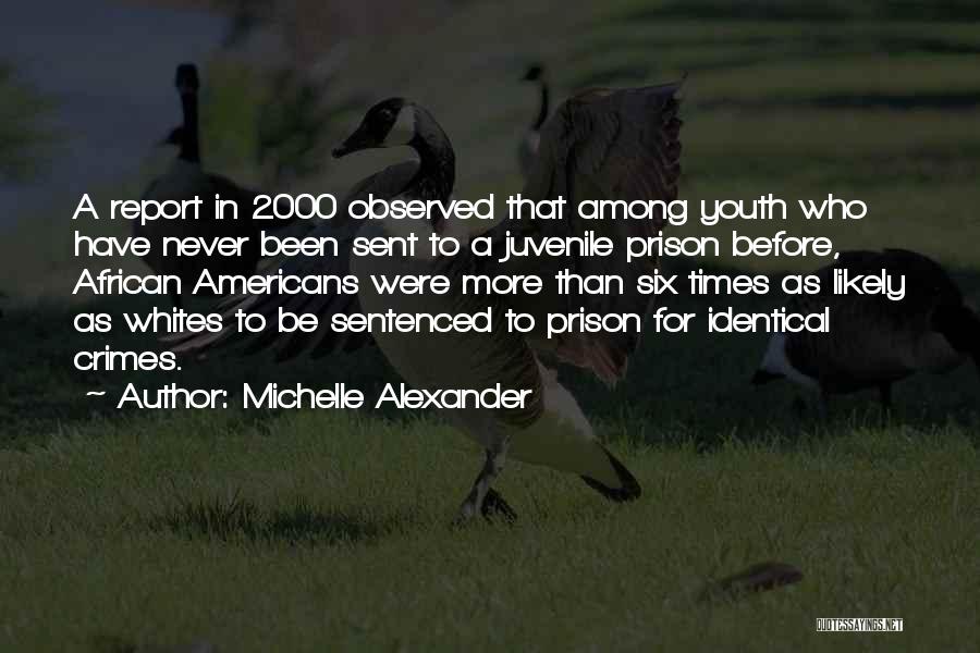 Michelle Alexander Quotes: A Report In 2000 Observed That Among Youth Who Have Never Been Sent To A Juvenile Prison Before, African Americans