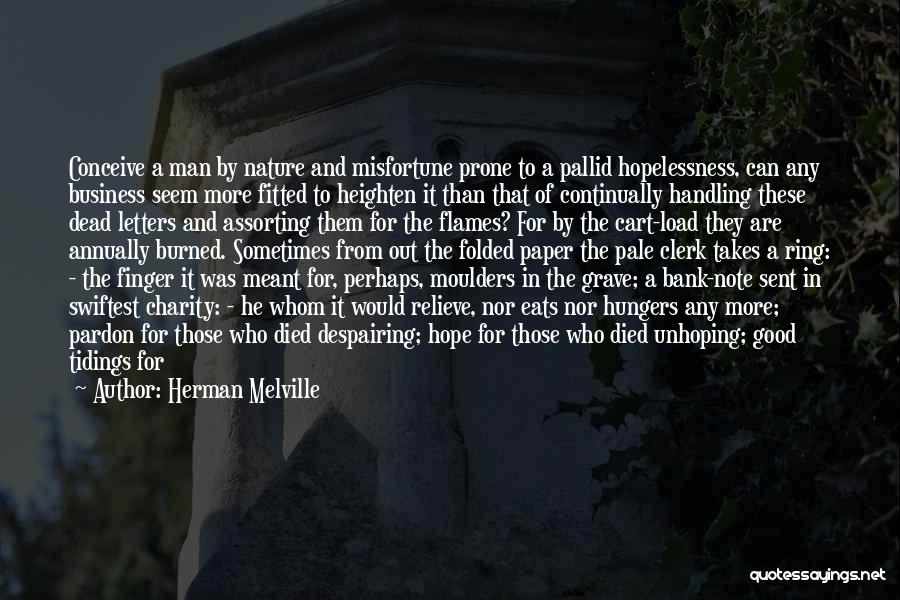 Herman Melville Quotes: Conceive A Man By Nature And Misfortune Prone To A Pallid Hopelessness, Can Any Business Seem More Fitted To Heighten