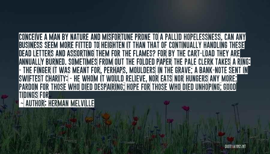 Herman Melville Quotes: Conceive A Man By Nature And Misfortune Prone To A Pallid Hopelessness, Can Any Business Seem More Fitted To Heighten