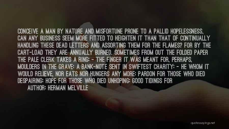 Herman Melville Quotes: Conceive A Man By Nature And Misfortune Prone To A Pallid Hopelessness, Can Any Business Seem More Fitted To Heighten