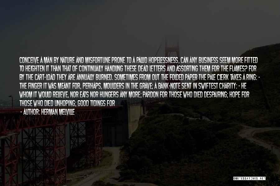 Herman Melville Quotes: Conceive A Man By Nature And Misfortune Prone To A Pallid Hopelessness, Can Any Business Seem More Fitted To Heighten