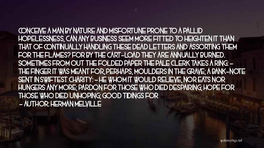 Herman Melville Quotes: Conceive A Man By Nature And Misfortune Prone To A Pallid Hopelessness, Can Any Business Seem More Fitted To Heighten