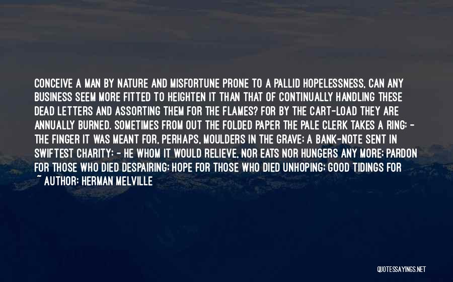 Herman Melville Quotes: Conceive A Man By Nature And Misfortune Prone To A Pallid Hopelessness, Can Any Business Seem More Fitted To Heighten