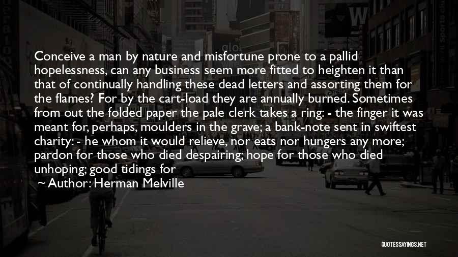Herman Melville Quotes: Conceive A Man By Nature And Misfortune Prone To A Pallid Hopelessness, Can Any Business Seem More Fitted To Heighten