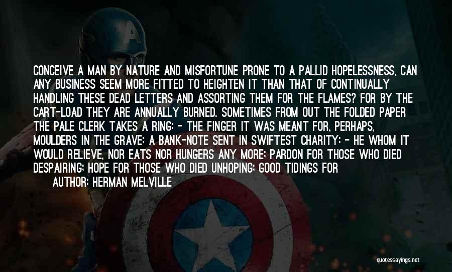 Herman Melville Quotes: Conceive A Man By Nature And Misfortune Prone To A Pallid Hopelessness, Can Any Business Seem More Fitted To Heighten