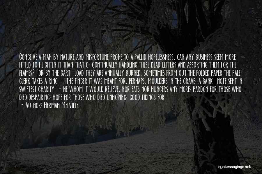 Herman Melville Quotes: Conceive A Man By Nature And Misfortune Prone To A Pallid Hopelessness, Can Any Business Seem More Fitted To Heighten