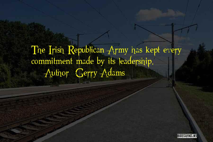 Gerry Adams Quotes: The Irish Republican Army Has Kept Every Commitment Made By Its Leadership.