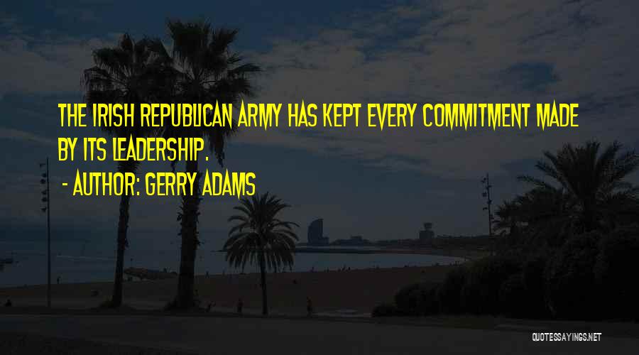 Gerry Adams Quotes: The Irish Republican Army Has Kept Every Commitment Made By Its Leadership.