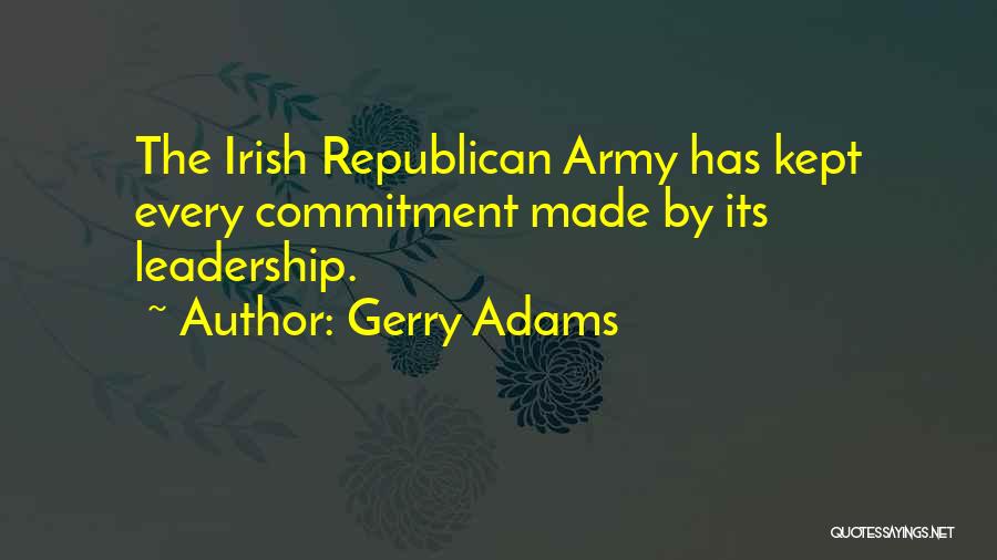 Gerry Adams Quotes: The Irish Republican Army Has Kept Every Commitment Made By Its Leadership.