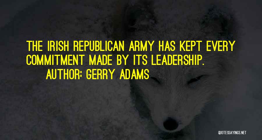 Gerry Adams Quotes: The Irish Republican Army Has Kept Every Commitment Made By Its Leadership.