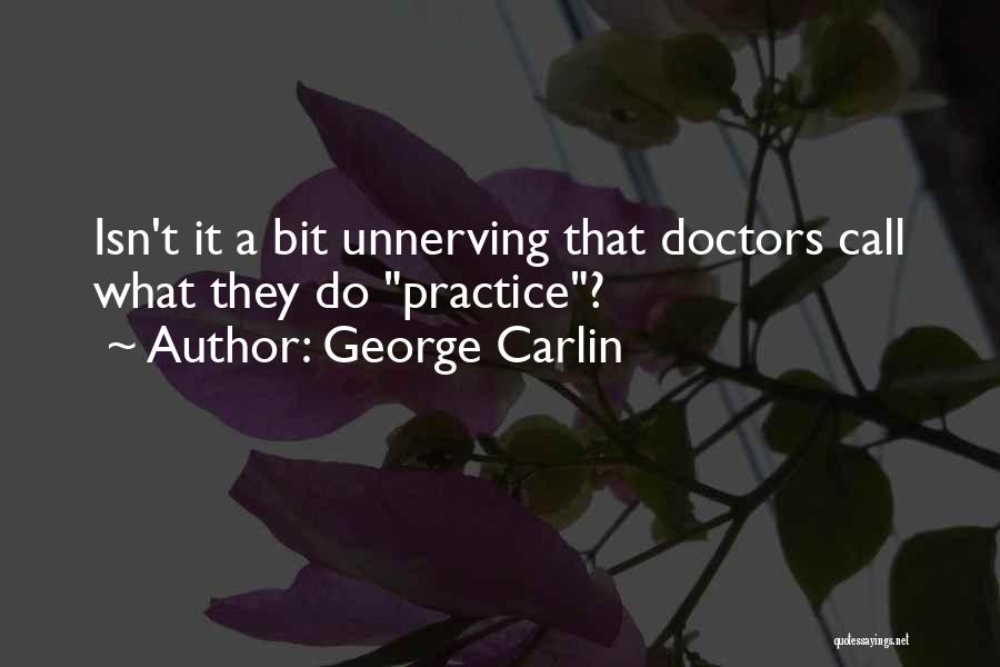 George Carlin Quotes: Isn't It A Bit Unnerving That Doctors Call What They Do Practice?