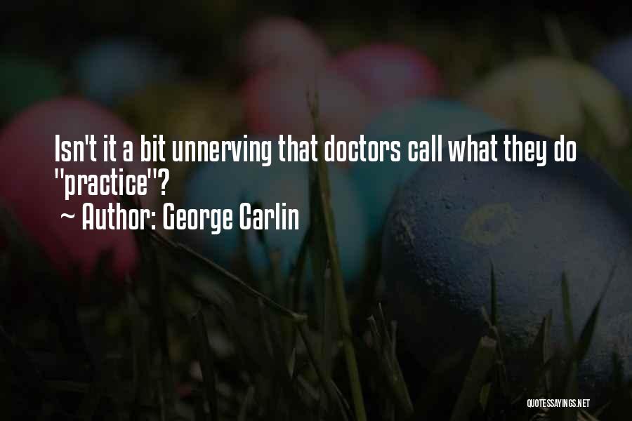 George Carlin Quotes: Isn't It A Bit Unnerving That Doctors Call What They Do Practice?