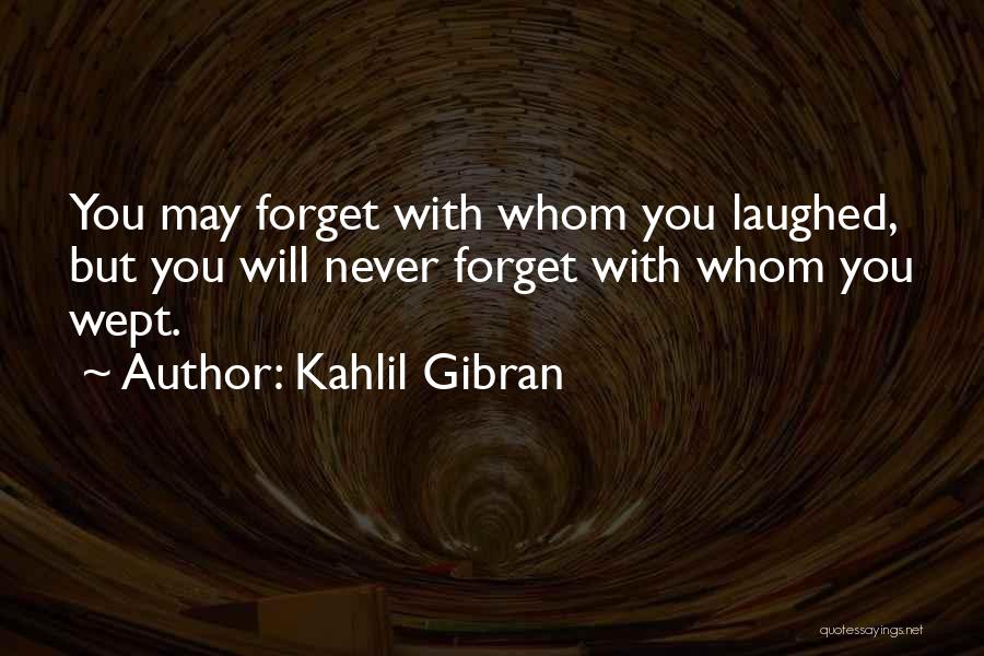 Kahlil Gibran Quotes: You May Forget With Whom You Laughed, But You Will Never Forget With Whom You Wept.