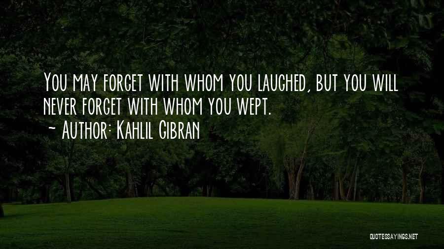 Kahlil Gibran Quotes: You May Forget With Whom You Laughed, But You Will Never Forget With Whom You Wept.