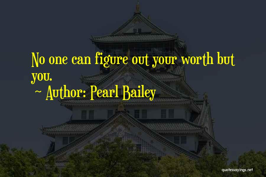 Pearl Bailey Quotes: No One Can Figure Out Your Worth But You.