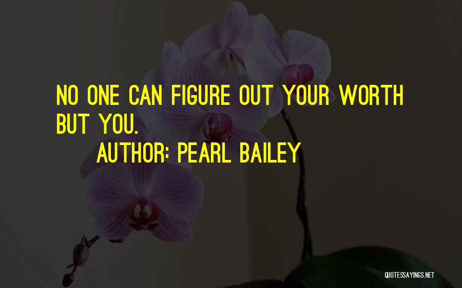 Pearl Bailey Quotes: No One Can Figure Out Your Worth But You.