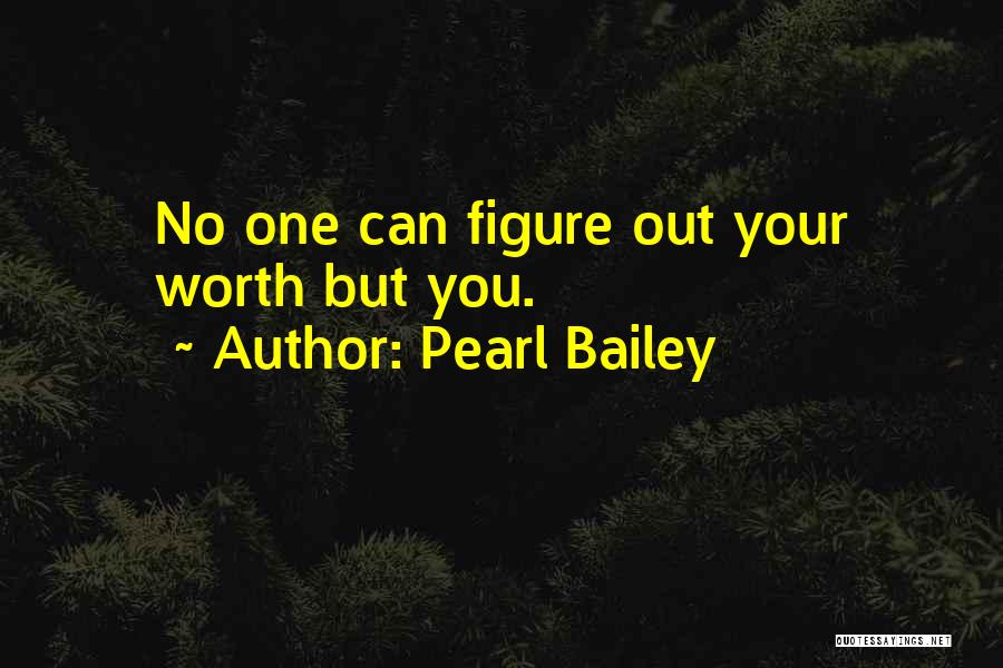Pearl Bailey Quotes: No One Can Figure Out Your Worth But You.