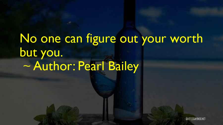 Pearl Bailey Quotes: No One Can Figure Out Your Worth But You.